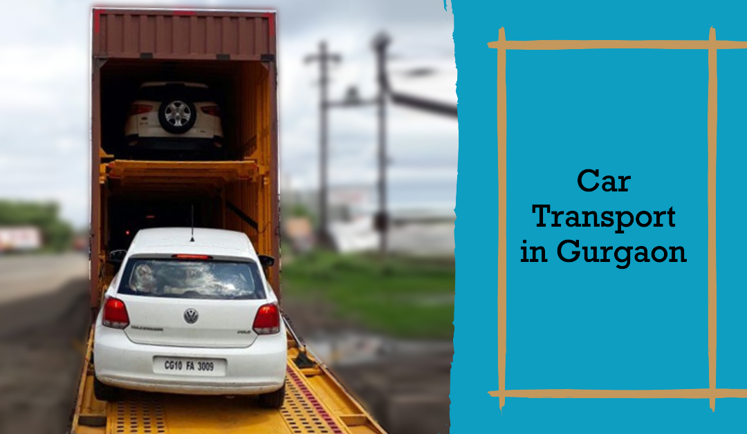 Car Transport in Gurgaon – A Comprehensive Guide